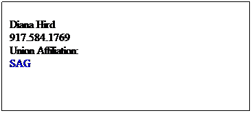 Text Box: Diana Hird
917.584.1769
Union Affiliation:
SAG
&nbsp;
